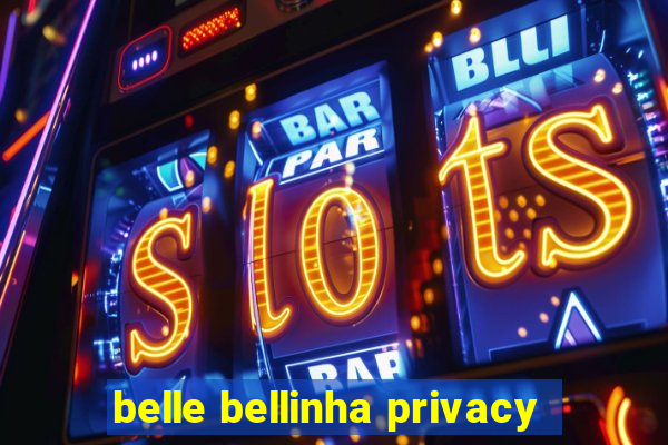 belle bellinha privacy